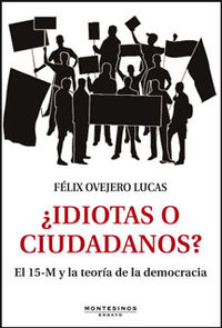 ¿idiotas o ciudadanos? - el 15-m y la teoria de la democracia - Felix Ovejero