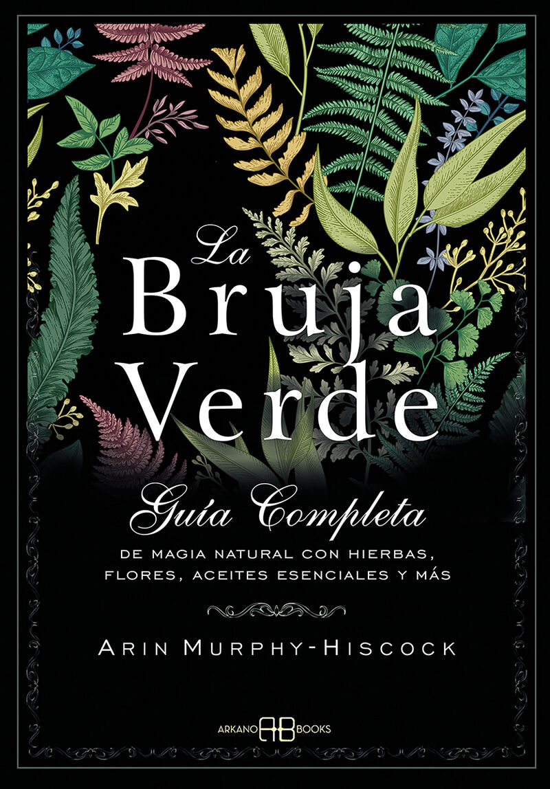 bruja verde, la - guia completa de magia natural con hierbas, flores, aceites esenciales y mas - Arin Murphy-Hiscock
