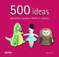 500 IDEAS - GANCHILLO, PUNTO, FIELTRO Y COSTURA