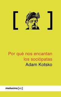 por que nos encantan los sociopatas - Adam Kotsko