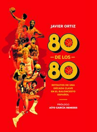 80 de los 80 - retratos de una decada clave en el baloncesto español - Javier Ortiz Perez