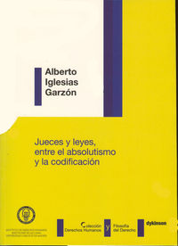 jueces y leyes, entre el absolutismo y la codificacion - Alberto Iglesias Garzon