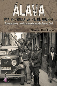 alava, una provincia en pie de guerra - voluntariado y movilizacion durante la guerra civil - German Ruiz Llano