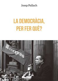 la democracia per fer que? - Josep Pallach I Carola
