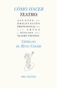 como hacer teatro - apuntes de orientacion profesional en las artes y oficios del teatro español