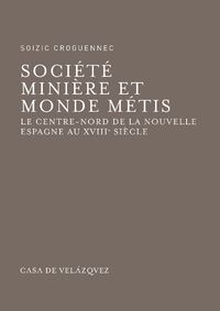 SOCIETE MINIERE ET MONDE METIS - LE CENTRE-NORD DE LA NOUVELLE ESPAGNE AU XVIIIE SIECLE