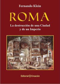 roma - la destruccion de una ciudad y un imperio - Fernando Klein Caballero