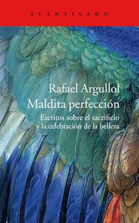 MALDITA PERFECCION - ESCRITOS SOBRE EL SACRIFICIO Y LA CELEBRACION DE LA BELLEZA