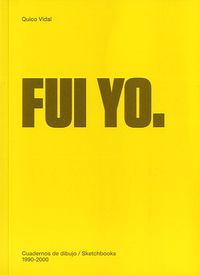 FUI YO - CUADERNOS DE DIBUJO = SKETCHBOOKS 1990-2000
