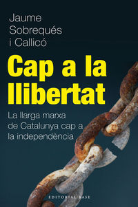 cap a la llibertat - la llarga marxa de catalunya cap a la independencia - Jaume Sobreques I Callico