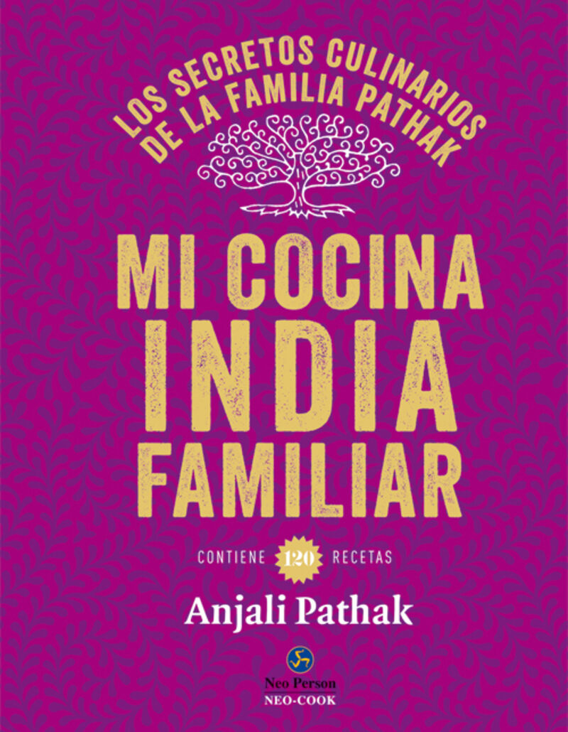 MI COCINA INDIA FAMILIAR - LOS SECRETOS CULINARIOS DE LA FAMILIA PATHAK - CONTIENE 120 RECETAS
