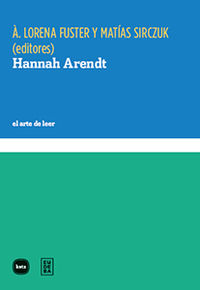 hannah arendt - A. Lorena Fuster (ed. ) / Matias Sirczuk (ed. )