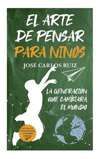el arte de pensar para niños - la generacion que cambiara el mundo - Jose Carlos Ruiz