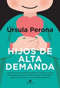 hijos de alta demanda - manual para padres - Ursula Perona