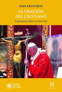 la oracion del cristiano - catequesis sobre la oracion - Papa Francisco
