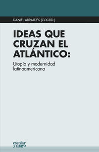 ideas que cruzan el atlantico - utopia y modernidad latinoamericana