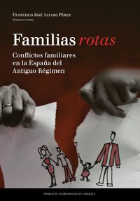 familias rotas - conflictos familiares en la españa de fines del antiguo regimen - Francisco Jose Alfaro Perez