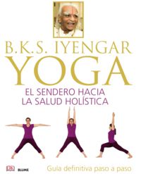 b. k. s. iyengar yoga - el sendero hacia la salud holistica - Bellur Krishnamachar Sundararaja Iyengar