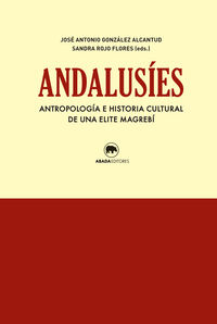 andalusies - antropologia e historia cultural de una elite magrebi - Jose Antonio Gonzalez / Sandra Rojo