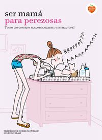ser mama para perezosas - todos los consejos para organizarte ¡y estar a tope! - Frederique Corre Montagu / Soledad Bravi