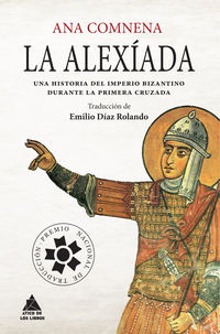 ALEXIADA, LA - UNA HISTORIA DEL IMPERIO BIZANTINO DURANTE LA PRIMERA CRUZADA
