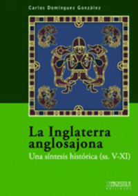 inglaterra anglosajona, la - una sintesis historica (ss. v-xi) - Carlos Dominguez Gonzalez