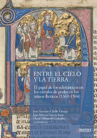 entre el cielo y la tierra - el papel de los eclesiasticos en los circulos de poder en los reinos ibericos (1369-1504) - Aa. Vv.