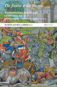 de fusta e de fierro - armamento medieval cristiano en la peninsula iberica (siglos xi-xvi)