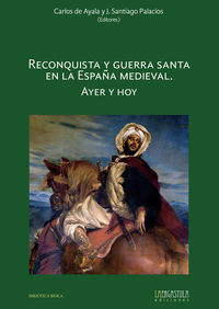 reconquista y guerra santa en la españa medieval - ayer y hoy - Carlos De Ayala (ed. ) / Santiago Palacios (ed. )