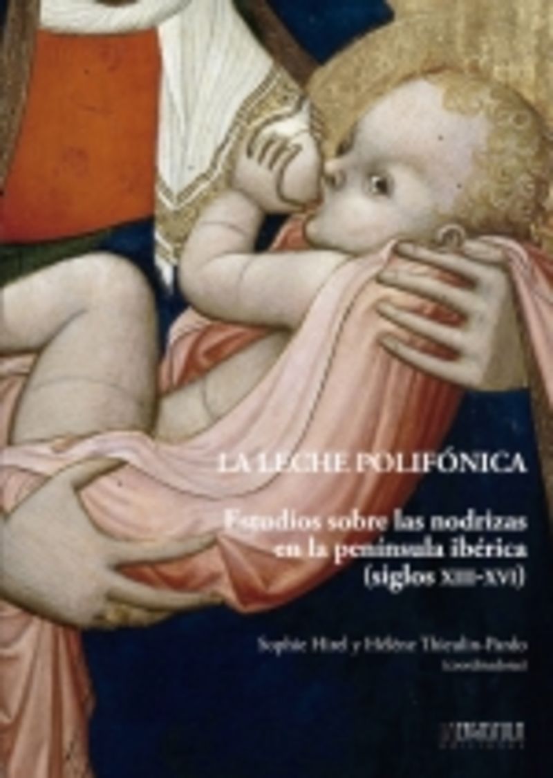la leche polifonica - estudios sobre las nodrizas en la peninsula iberica (siglos xiii-xvi) - Sophie Hirel (coord. ) / Helene Thieulin-Pardo