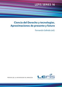 ciencia del derecho y tecnologias - aproximaciones de presente y futuro - Fernando Galindo (ed. )