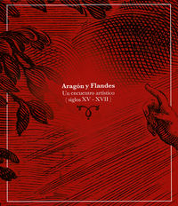 ARAGON Y FLANDES - UN ENCUENTRO ARTISTICO (SIGLOS XV-XVII)