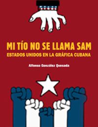 mi tio no se llama sam - estados unidos en la grafica cubana - Alfonso Gonzalez Quesada