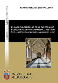 cabildo capitular de la catedral de burgos en la baja edad media, el (1352-1407) - gestion patrimonial, organizacion y proyeccion social