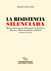 la resistencia silenciada - historia del congreso universitario de escritores jovenes y edicion facsimil de su boletin (madrid, 1954-1955) - Manuel Aznar Soler