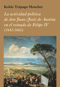 actividad politica de don juan [jose] de austria en el reinado de felipe iv, la (1642-1665) - Koldo Trapaga Monchet