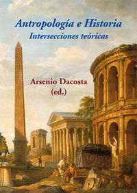 antropologia e historia - intersecciones teoricas - Arsenio Dacosta Martinez (ed)