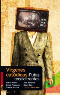 virgenes catodicas, putas recalcitrantes - Katixa Agirre / [ET AL. ]