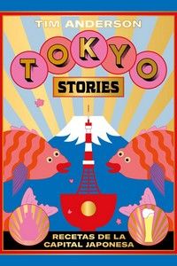 tokyo stories - recetas de la capital japonesa - Tim Anderson