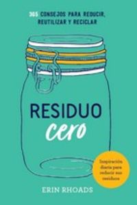 residuo cero - 365 consejos para reducir, reutilizar y reciclar - Erin Rhoads