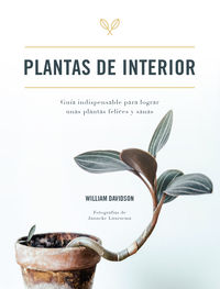 plantas de interior - guia indispensable para lograr unas plantas felices y sanas - William Davidson
