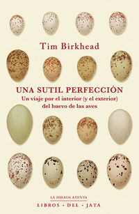 sutil perfeccion, una - un viaje por el interior (y el exterior) del huevo de las aves - Tim Birkhead