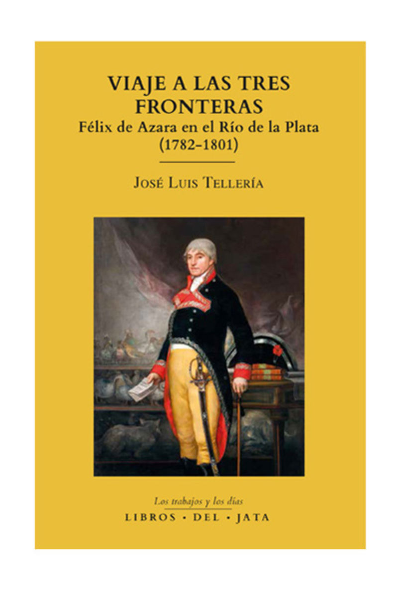 viaje a las tres fronteras - felix de azara en el rio de la plata (1782-1801) - Jose Luis Telleria