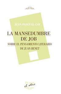 MANSEDUMBRE DE JOB, LA - SOBRE EL PENSAMIENTO LITERARIO DE JUAN BENET