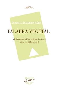 palabra vegetal (xi premio de poesia blas de otero villa de bilbao 2018) - Angela Alvarez Saez