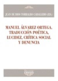 manuel alvarez ortega. traduccion poetica, lucidez, critica social y denuncia - Juan De Dios Torralbo Caballero (ed. )