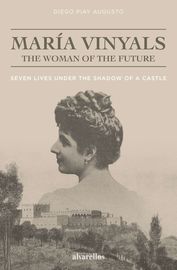MARIA VINYALS, THE WOMAN OF THE FUTURE - SEVEN LIVES UNDER THE SHADOW OF A CASTLE