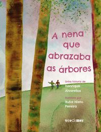 nena que abrazaba as arbores, a - Henrique Alvarellos Casas / Xulia Nieto Pereira (il. )