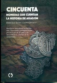 cincuenta monedas que cuentan la historia de aragon - Francisco Javier Lazaro Gimeno