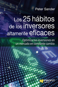 25 HABITOS DE LOS INVERSORES ALTAMENTE EFICACES, LOS - OPTIMIZA TUS INVERSIONES EN UN MERCADO EN CONSTANTE CAMBIO